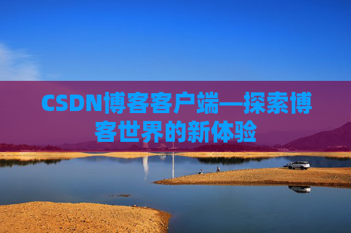 CSDN博客客户端—探索博客世界的新体验
